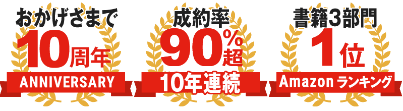 おかげさまで10周年。成約率10年連続90%超！ Amazonランキング 書籍3部門1位！